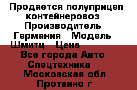 Продается полуприцеп контейнеровоз › Производитель ­ Германия › Модель ­ Шмитц › Цена ­ 650 000 - Все города Авто » Спецтехника   . Московская обл.,Протвино г.